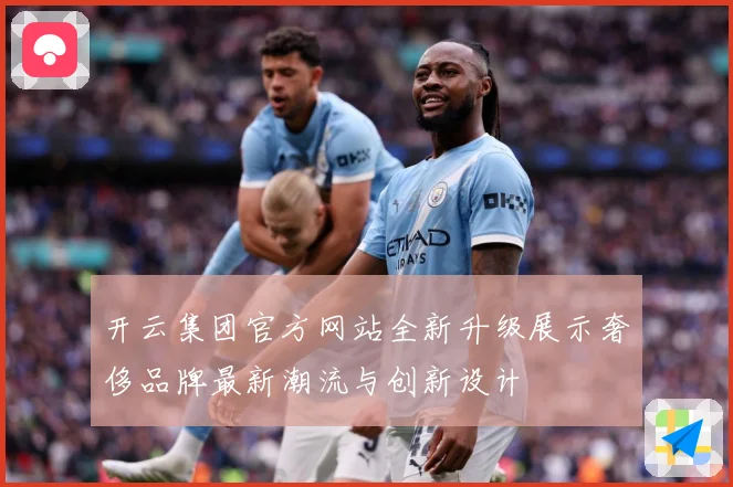 开云集团官方网站全新升级展示奢侈品牌最新潮流与创新设计