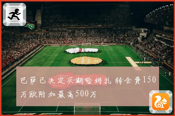 巴萨已决定买断哈姆扎 转会费150万欧附加最高500万