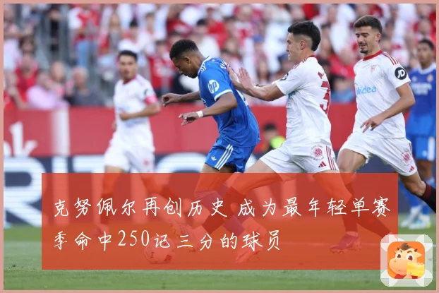 克努佩尔再创历史 成为最年轻单赛季命中250记三分的球员