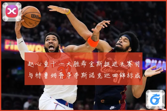 赵心童十一大胜希金斯挺进决赛将与特鲁姆普争夺斯诺克巡回锦标成长观察