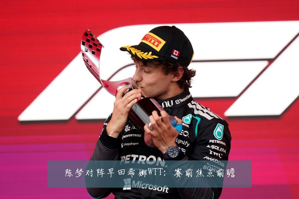 陈梦对阵早田希娜WTT:赛前焦点前瞻